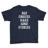 bad choices make good stories Youth Tee