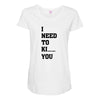 i Need To Kı You Maternity Scoop Neck T-shirt