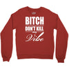 bitch dont kill my vibe Crewneck Sweatshirt