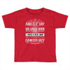 And 8th Day God Look Down So God Made A Cancer Guy Toddler T-shirt