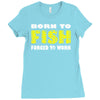 born to fish forced to work Ladies Fitted T-Shirt