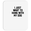 i just want to hang with my dog Mousepad