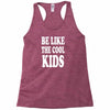be like the cool kids Racerback Tank