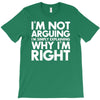 i'm not arguing i'm simply explaining why i'm right T-Shirt