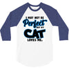 i may not be be perfect but my cat loves me 3/4 Sleeve Shirt