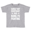 Surely Not Everybody Was Kung Fu Fighting Toddler T-shirt