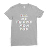 I'll Be There For You Ladies Fitted T-Shirt