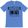 I Am Pretty Cool but Cry A lot You Wouldnt Understand T-Shirt