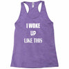 i woke up like this Racerback Tank