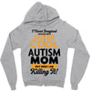 I Never Imagined I Would Be A Super Cool Autism Mom But Here I Am Kill Zipper Hoodie