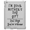 I Am Your Mothers Day Gift Dad Says You're Welcome iPad 3 and 4 Case
