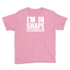 i'm in shape, round is in shape Youth Tee