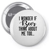 I Wonder If Beer Thinks About Me Pin-back button