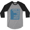 home is where the pants aren't 3/4 Sleeve Shirt