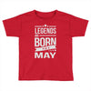 legends are born in may Toddler T-shirt