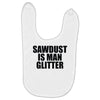 sawdust is man glitter Baby Bibs