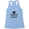 i'm depresso without my espresso Racerback Tank