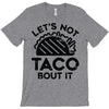 lets not taco bout it T-Shirt