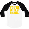 new you're killin me smalls 3/4 Sleeve Shirt