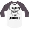 Legends Are Born In August 3/4 Sleeve Shirt