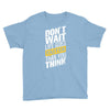 do not wait life goes faster than you think Youth Tee