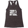 youar hole Racerback Tank