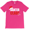 banter claus funny T-Shirt