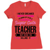 I Never Dreamed I'd Grow Up To Be A Super Cute Teacher But Here I'm Ki Ladies Fitted T-Shirt