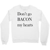 don&rsquo;t go bacon my hearts Crewneck Sweatshirt