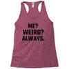 Me Weird Always Racerback Tank