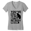 you've cat to be kitten me right meow Women's V-Neck T-Shirt