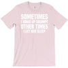 sometimes i wake up grumpy T-Shirt