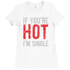 if you're hot i'm single Ladies Fitted T-Shirt