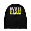 born to fish forced to work Baby Beanies