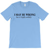 i may be wrong T-Shirt