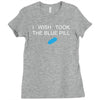 i wish i took the blue pill Ladies Fitted T-Shirt