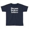 dream believe achieve Toddler T-shirt