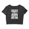 i may not be perfect but jesus thinks i'm to die for Crop Top