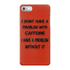 don't have a caffeine problem girls iPhone 7 Case