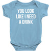 you look like i need a drink Baby Onesie