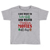 i just want to bake stuff and watch christmas movies all day Toddler T-shirt