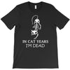 in cat years i'm dead T-Shirt