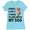 SORRY, I CAN I HAVE PLANS WITH MY DOG Ladies Fitted T-Shirt