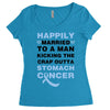 happily married to a man kicking the crap outta stomach cancer Women's Triblend Scoop T-shirt