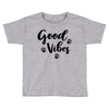 Good Vibes Toddler T-shirt
