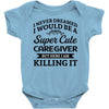 i never dreamed i would be a super cute caregiver but here i am killin Baby Bodysuit