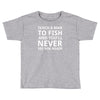 teach a man to fish Toddler T-shirt
