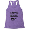 done peopling today girls Racerback Tank