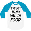 there is no we in food 3/4 Sleeve Shirt