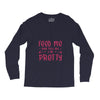 Feed Me and Tell Me I'm Pretty Long Sleeve Shirts